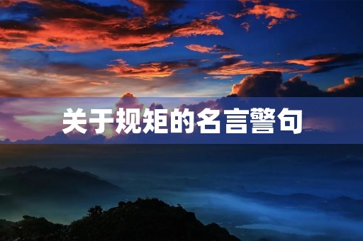 关于规矩的名言警句(关于规矩的名言警句有哪些) 关于规矩的名言警句(关于规矩的名言警句有哪些)