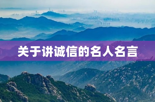 关于讲诚信的名人名言(关于讲诚信的名人名言故事)