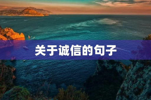 关于诚信的句子(关于诚信的句子名人名言) 关于诚信的句子(关于诚信的句子名人名言)