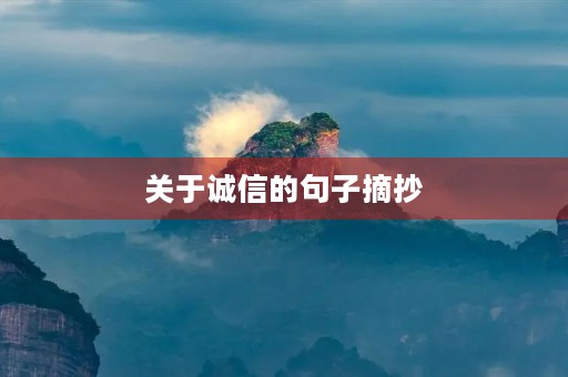 关于诚信的句子摘抄,关于诚信的句子摘抄大全 关于诚信的句子摘抄,关于诚信的句子摘抄大全