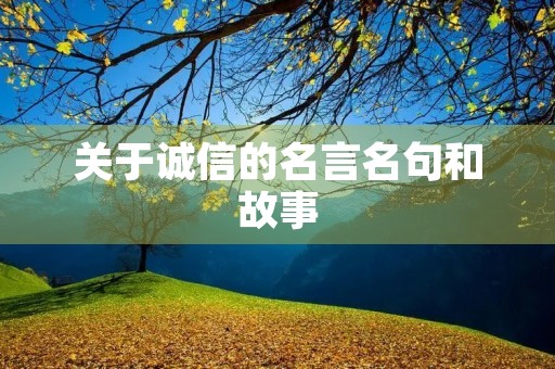 关于诚信的名言名句和故事，关于诚信的名言名句和故事二年纪