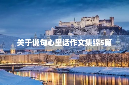 关于说句心里话作文集锦5篇 关于说句心里话作文集锦5篇