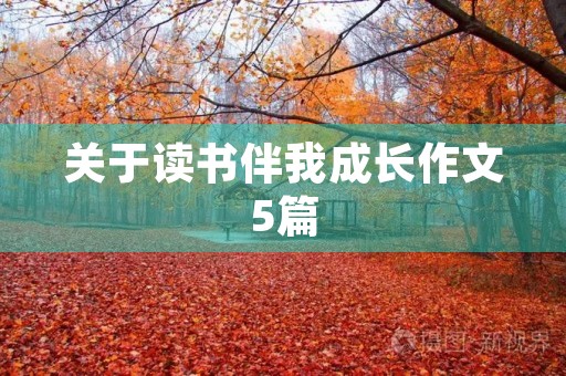关于读书伴我成长作文5篇 关于读书伴我成长作文5篇