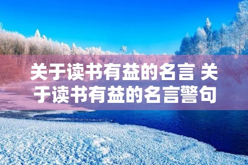 关于读书有益的名言 关于读书有益的名言警句有哪些