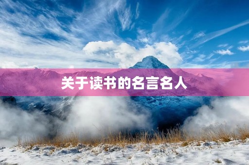 关于读书的名言名人，十句关于读书的名言名人