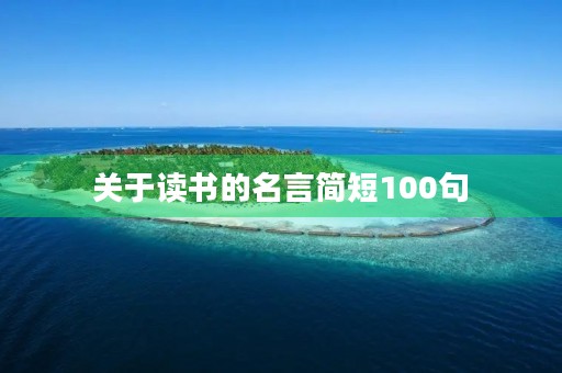 关于读书的名言简短100句(关于读书的名言简短100句英语)