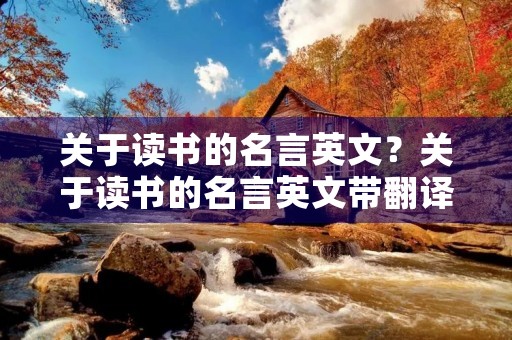 关于读书的名言英文?关于读书的名言英文带翻译 关于读书的名言英文?关于读书的名言英文带翻译