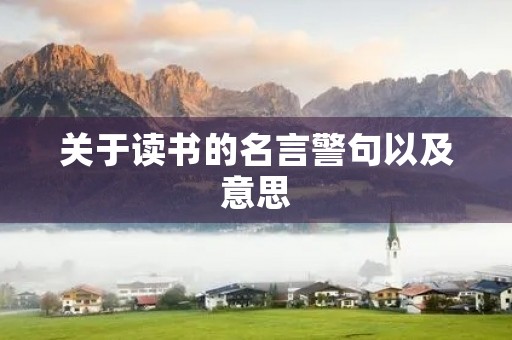 关于读书的名言警句以及意思,关于读书的名言警句以及意思解释 关于读书的名言警句以及意思,关于读书的名言警句以及意思解释