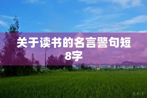 关于读书的名言警句短8字,关于读书的名言警句短8字,冰心 关于读书的名言警句短8字,关于读书的名言警句短8字,冰心