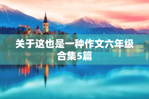 关于这也是一种作文六年级合集5篇
