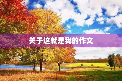 关于这就是我的作文 关于这就是我的作文