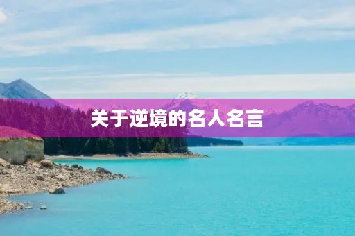 关于逆境的名人名言,关于逆境的名人名言31句 关于逆境的名人名言,关于逆境的名人名言31句