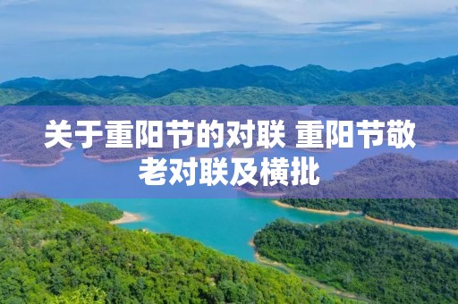 关于重阳节的对联 重阳节敬老对联及横批 关于重阳节的对联 重阳节敬老对联及横批