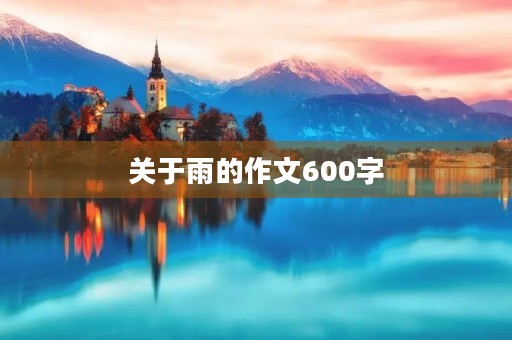 关于雨的作文600字 关于雨的作文600字