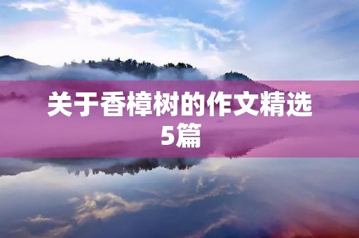 关于香樟树的作文精选5篇 关于香樟树的作文精选5篇