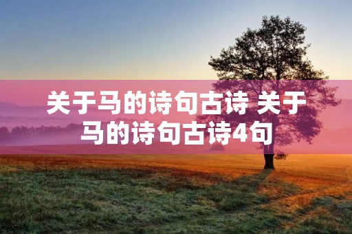 关于马的诗句古诗 关于马的诗句古诗4句 关于马的诗句古诗 关于马的诗句古诗4句