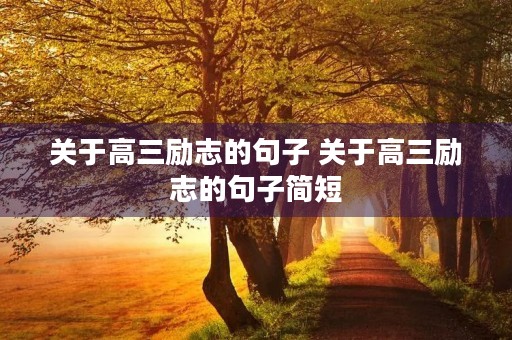 关于高三励志的句子 关于高三励志的句子简短