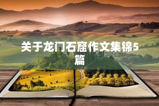 关于龙门石窟作文集锦5篇 关于龙门石窟作文集锦5篇