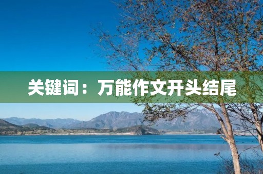 关键词:万能作文开头结尾,初三学生作文,不使用总结词 关键词:万能作文开头结尾,初三学生作文,不使用总结词