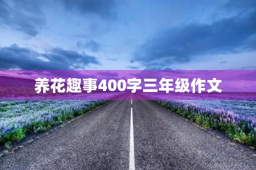 养花趣事400字三年级作文