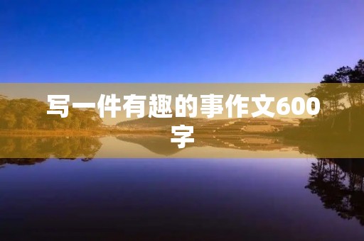 写一件有趣的事作文600字