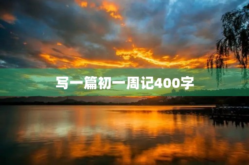 写一篇初一周记400字 写一篇初一周记400字