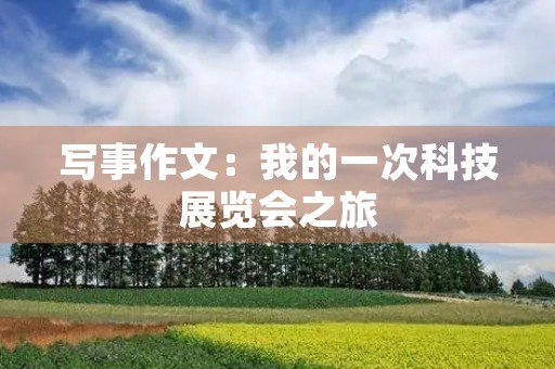 写事作文：我的一次科技展览会之旅