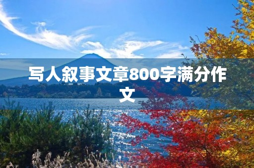 写人叙事文章800字满分作文 写人叙事文章800字满分作文