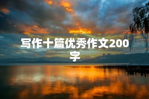 写作十篇优秀作文200字