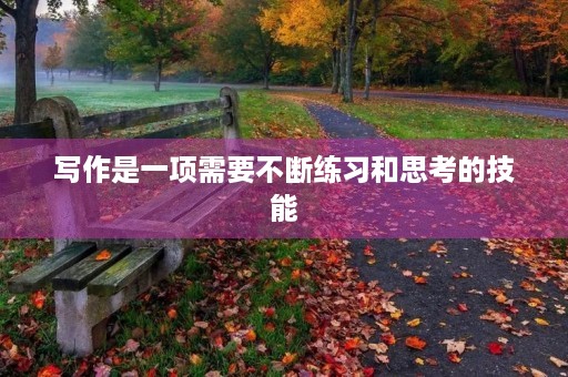 写作是一项需要不断练习和思考的技能,只有通过实践和反思,才能不断提高自己的写作水平。在我的写作经历中,我深有体会和心得,今天我将分享一些关于写作的经验和思考。