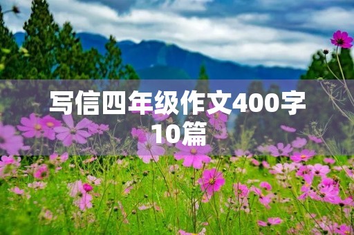 写信四年级作文400字10篇