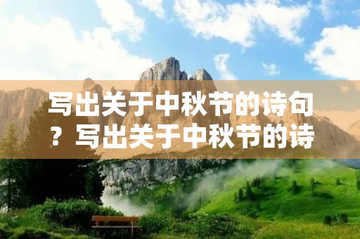 写出关于中秋节的诗句？写出关于中秋节的诗句或名言