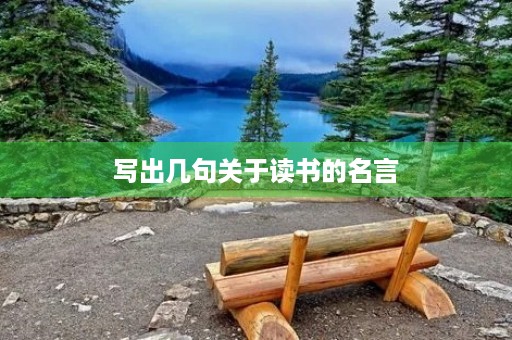 写出几句关于读书的名言(写出几句关于读书的名言有哪些？)
