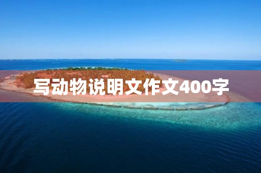 写动物说明文作文400字 写动物说明文作文400字