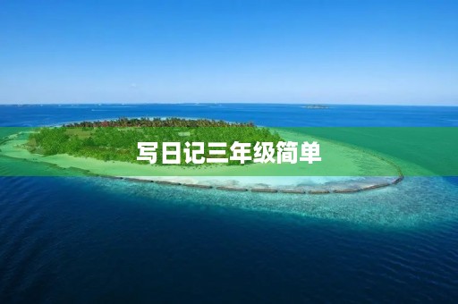 写日记三年级简单 写日记三年级简单