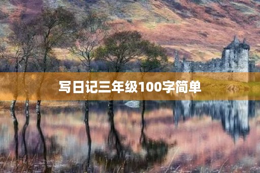 写日记三年级100字简单 写日记三年级100字简单