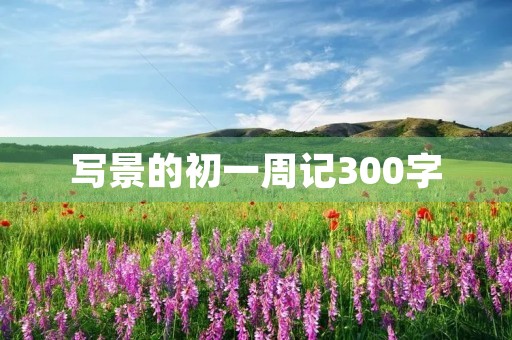写景的初一周记300字 写景的初一周记300字