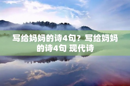 写给妈妈的诗4句？写给妈妈的诗4句 现代诗