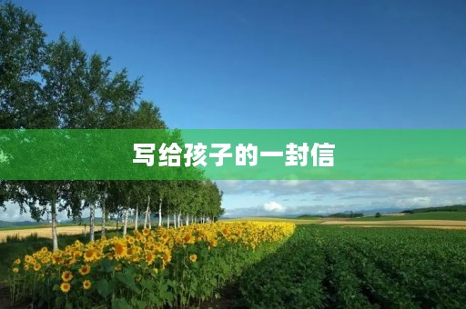写给孩子的一封信 写给孩子的一封信