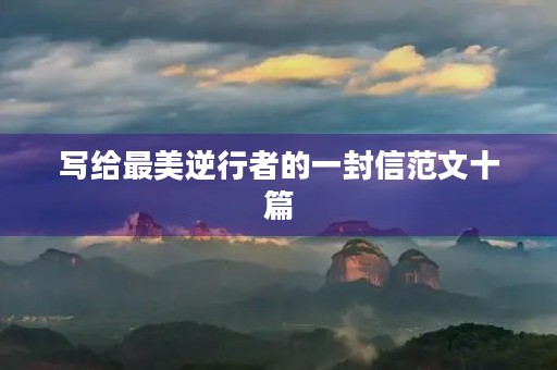 写给最美逆行者的一封信范文十篇 写给最美逆行者的一封信范文十篇