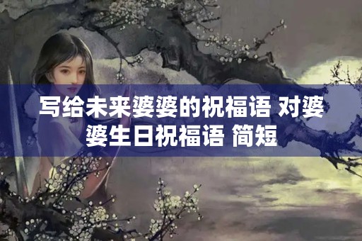 写给未来婆婆的祝福语 对婆婆生日祝福语 简短