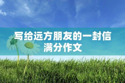 写给远方朋友的一封信满分作文