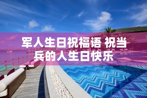 军人生日祝福语 祝当兵的人生日快乐