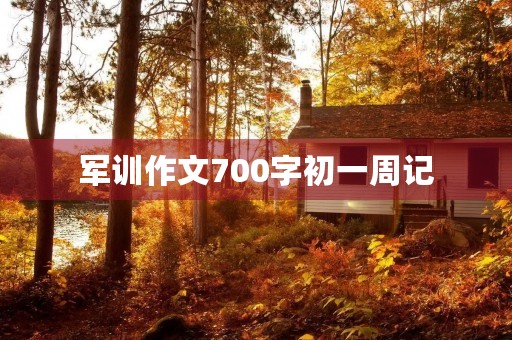军训作文700字初一周记 军训作文700字初一周记