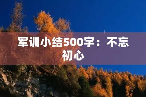 军训小结500字：不忘初心，牢记使命