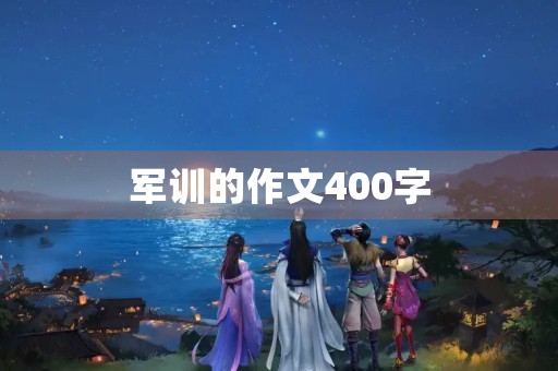 军训的作文400字 军训的作文400字