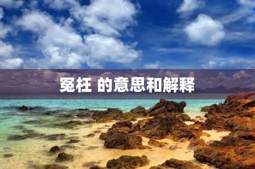 冤枉 的意思和解释(冤枉的拼音)