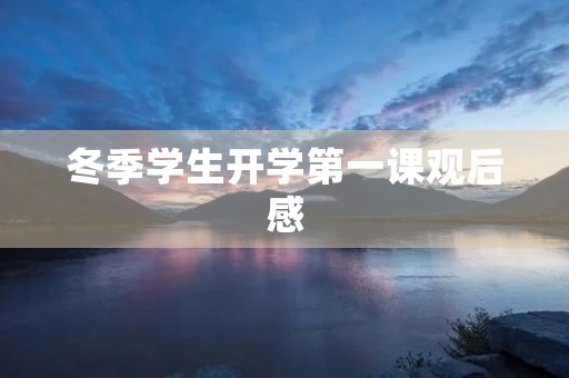 冬季学生开学第一课观后感 冬季学生开学第一课观后感