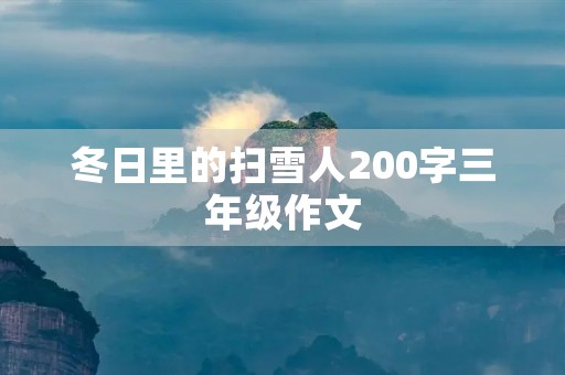 冬日里的扫雪人200字三年级作文 冬日里的扫雪人200字三年级作文