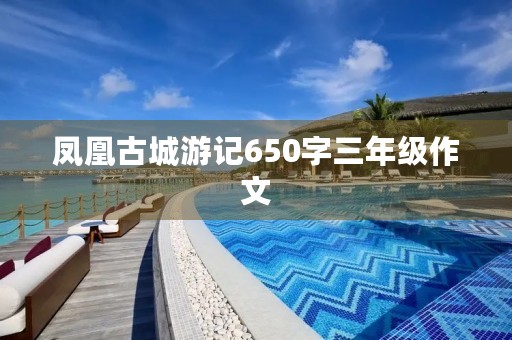 凤凰古城游记650字三年级作文
